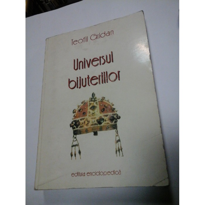 UNIVERSUL BIJUTERIILOR - TEOFIL GRIDAN - Editura Enciclopedica 